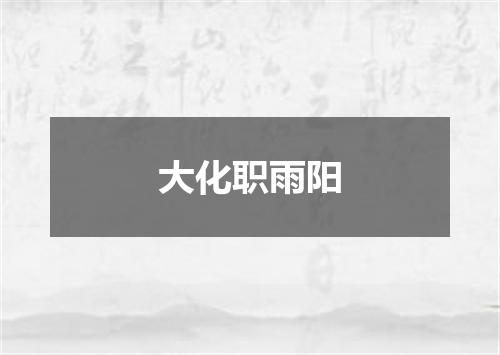 大化职雨阳
