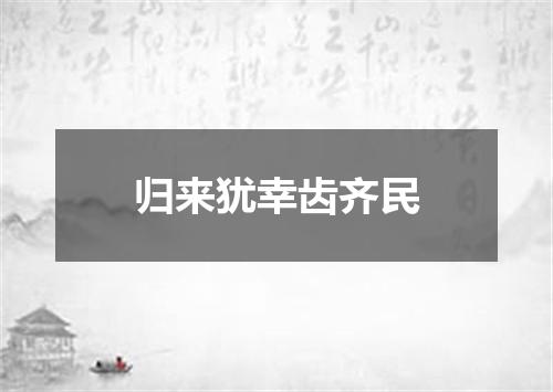归来犹幸齿齐民