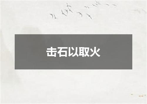 击石以取火