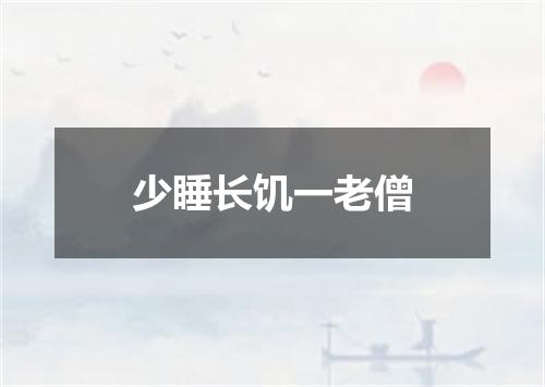 少睡长饥一老僧