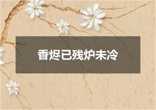 香烬已残炉未冷