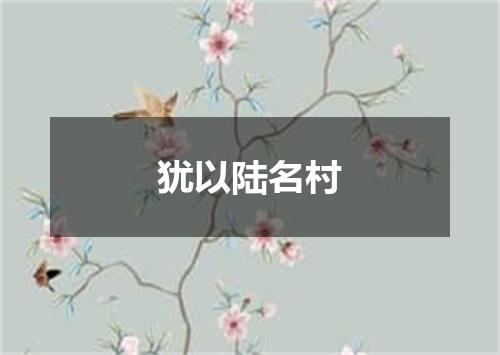 犹以陆名村