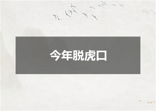 今年脱虎口