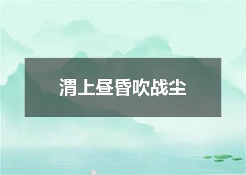 渭上昼昏吹战尘
