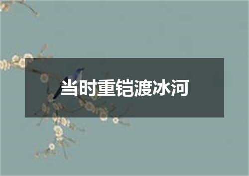 当时重铠渡冰河