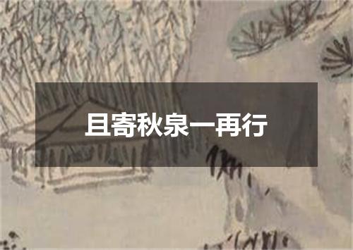 且寄秋泉一再行