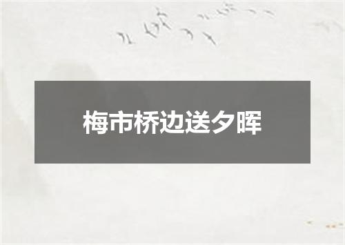 梅市桥边送夕晖