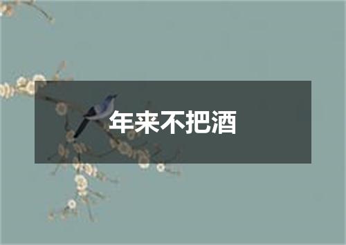 年来不把酒