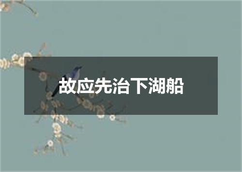 故应先治下湖船