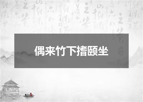 偶来竹下搘颐坐