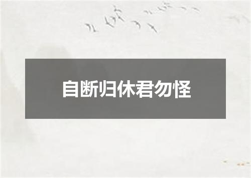 自断归休君勿怪