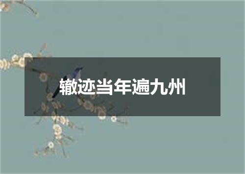 辙迹当年遍九州