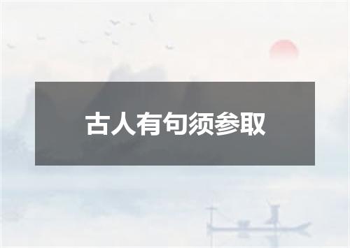 古人有句须参取