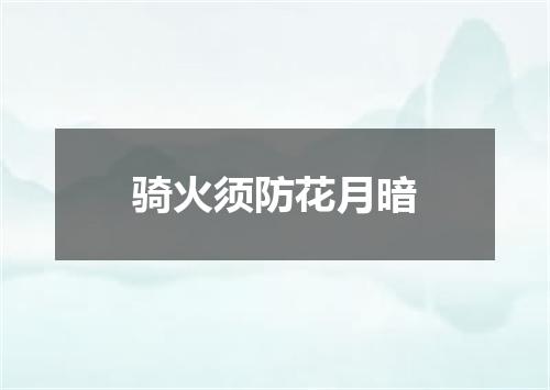 骑火须防花月暗