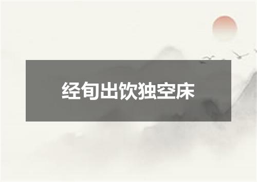 经旬出饮独空床
