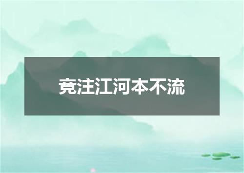 竞注江河本不流