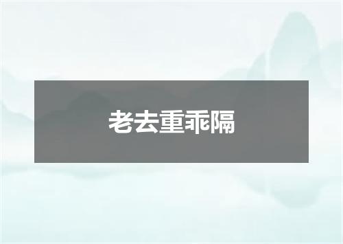 老去重乖隔