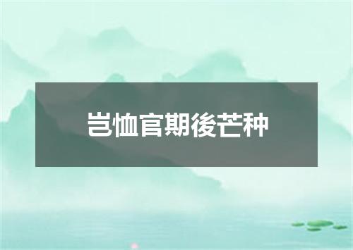 岂恤官期後芒种