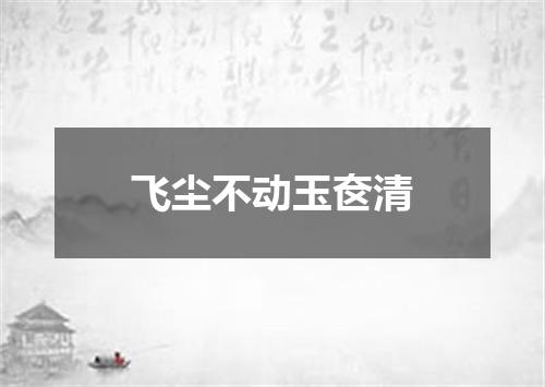 飞尘不动玉奁清