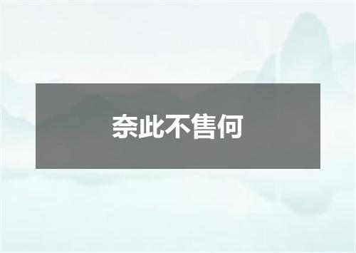 奈此不售何