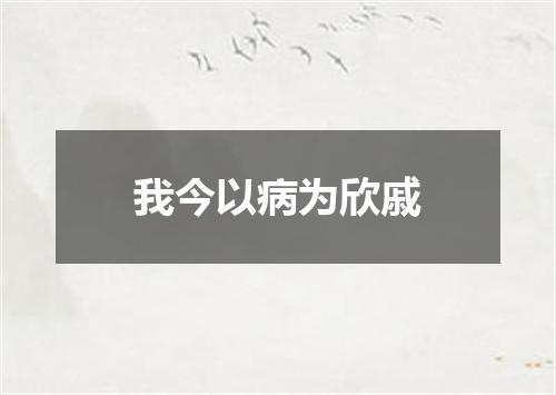 我今以病为欣戚