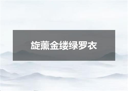 旋薰金缕绿罗衣