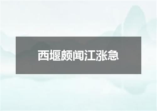 西堰颇闻江涨急