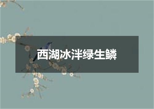 西湖冰泮绿生鳞