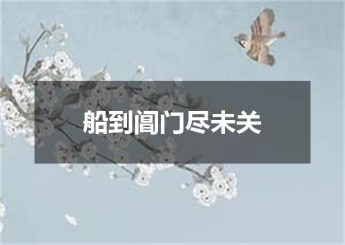 船到阊门尽未关
