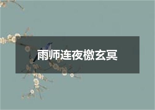 雨师连夜檄玄冥