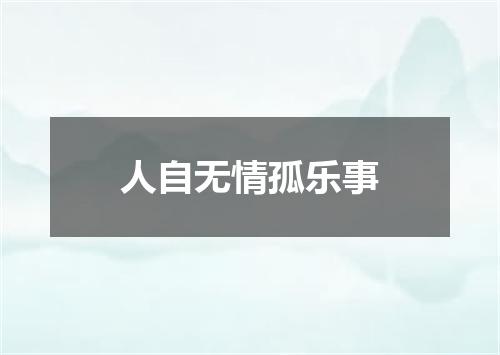人自无情孤乐事