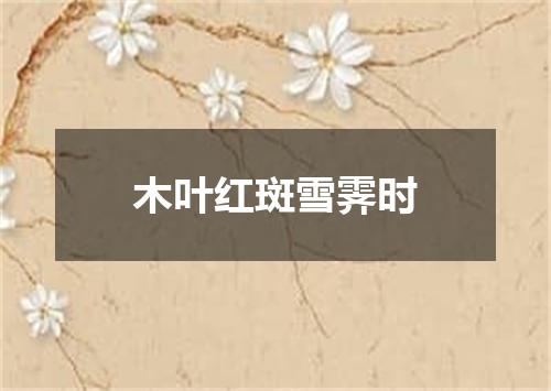 木叶红斑雪霁时