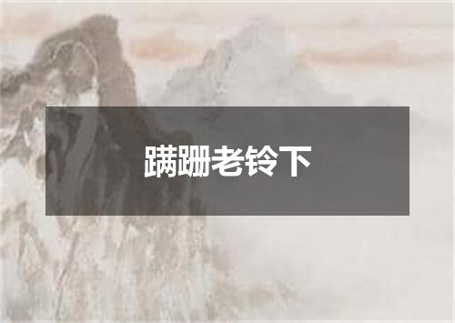 蹒跚老铃下