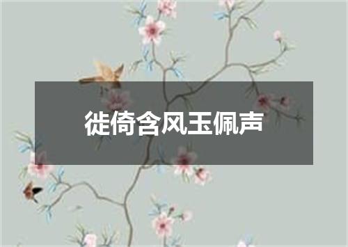 徙倚含风玉佩声