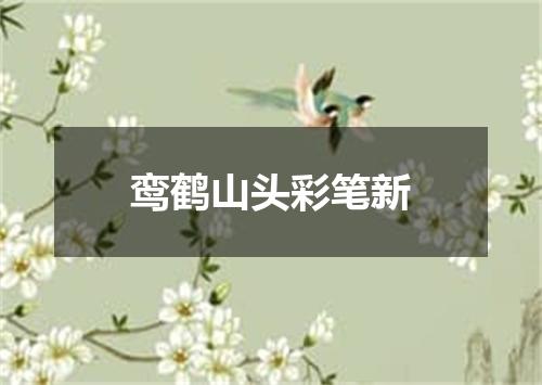 鸾鹤山头彩笔新