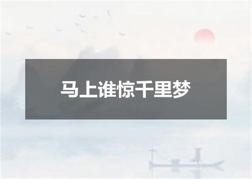 马上谁惊千里梦