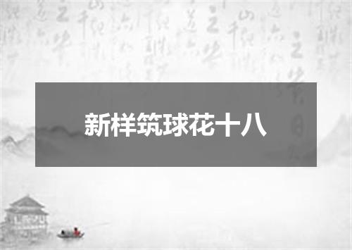 新样筑球花十八