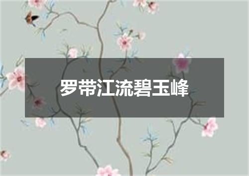 罗带江流碧玉峰
