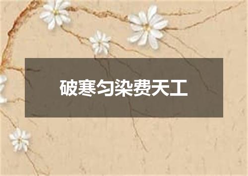 破寒匀染费天工