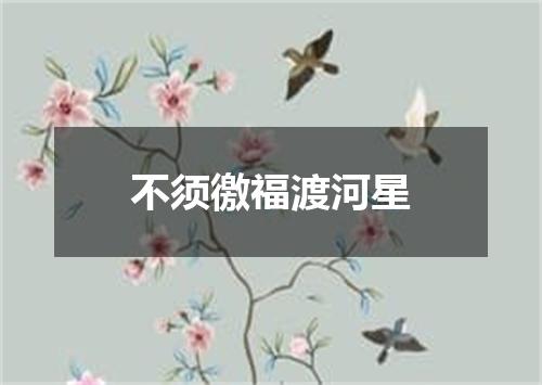 不须徼福渡河星