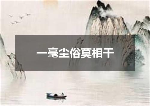 一毫尘俗莫相干