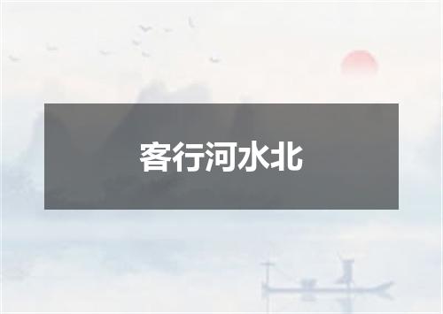 客行河水北