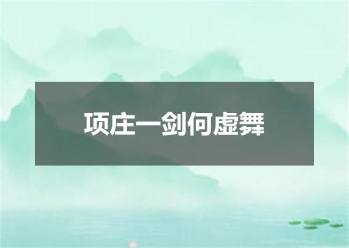 项庄一剑何虚舞