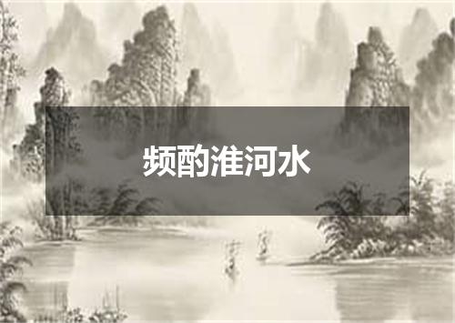 频酌淮河水