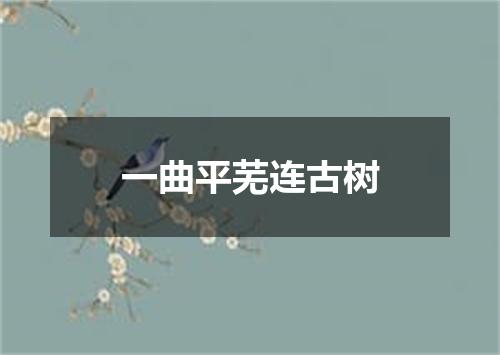 一曲平芜连古树