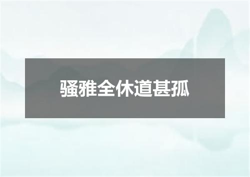 骚雅全休道甚孤