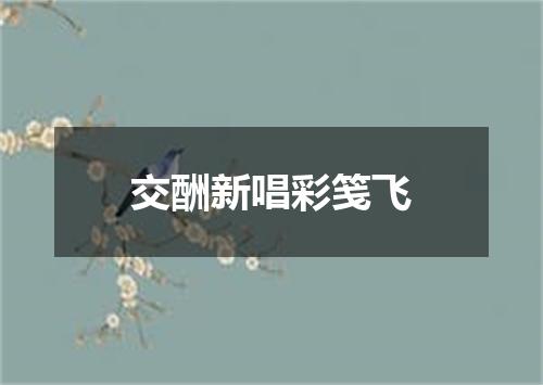 交酬新唱彩笺飞