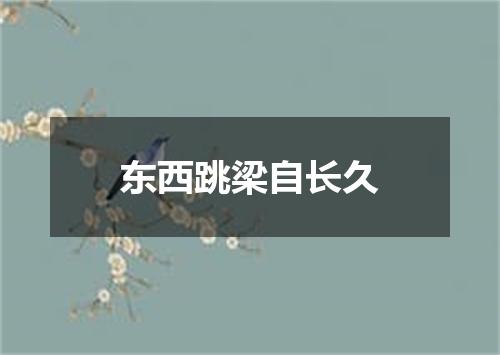 东西跳梁自长久