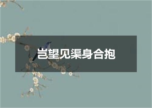 岂望见渠身合抱