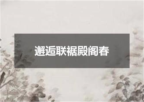 邂逅联裾殿阁春